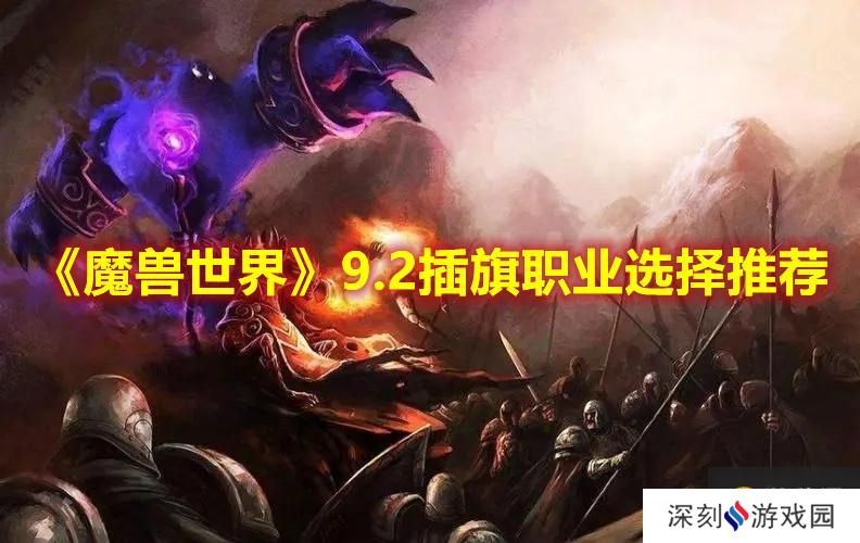 《魔兽世界》9.2插旗职业选择推荐