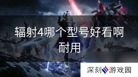 辐射4哪个型号好看啊耐用