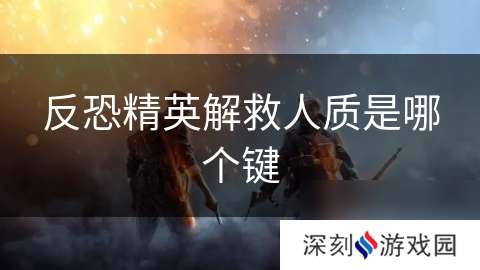 反恐精英解救人质是哪个键