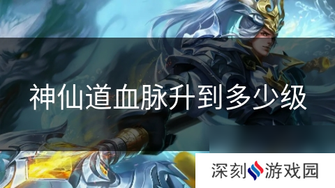 神仙道血脉升到多少级