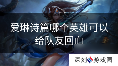 爱琳诗篇哪个英雄可以给队友回血