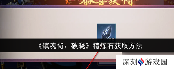 镇魂街破晓精炼石怎么获取-精炼石获取方法