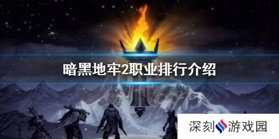 暗黑地牢2职业排行 暗黑地牢2最强职业排行榜一览